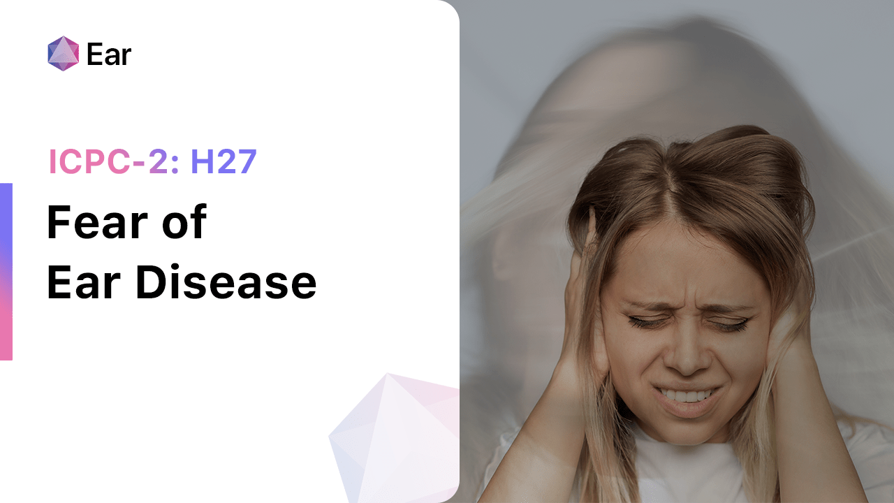 Fear of Ear Disease (ICPC2 H27)