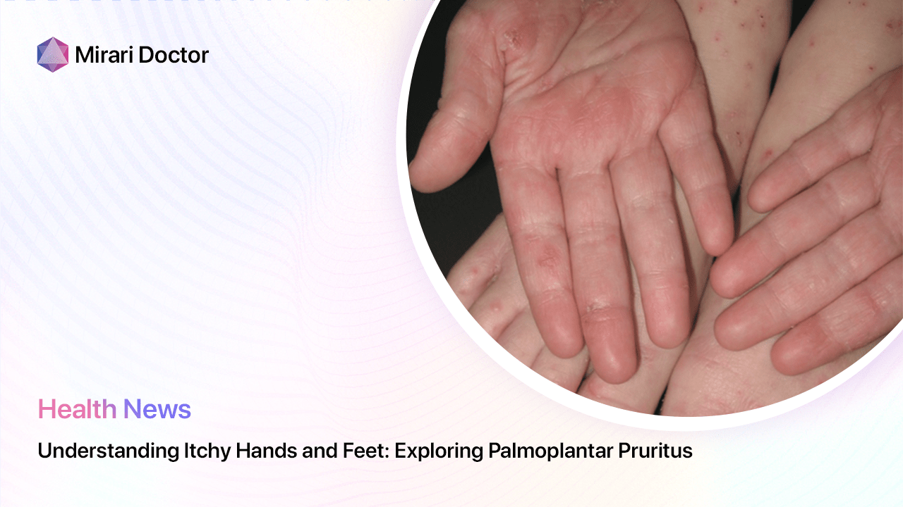 Featured image for “Understanding Itchy Hands and Feet: Exploring Palmoplantar Pruritus”