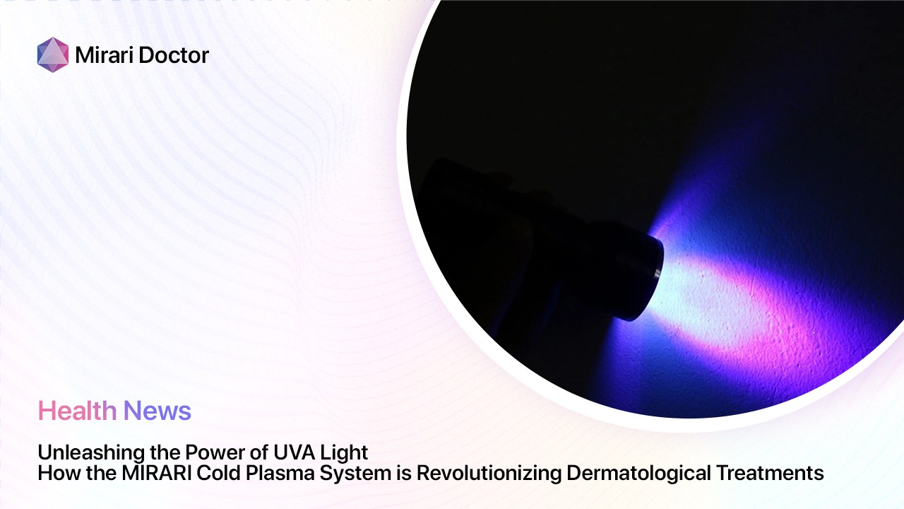 Featured image for “Unleashing the Power of UVA Light: How the MIRARI Cold Plasma System is Revolutionizing Dermatological Treatments”