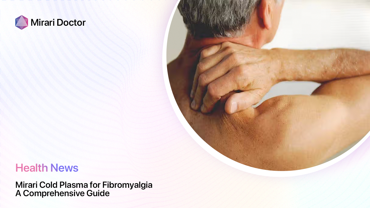 Featured image for “Mirari Cold Plasma for Fibromyalgia: A Comprehensive Guide”