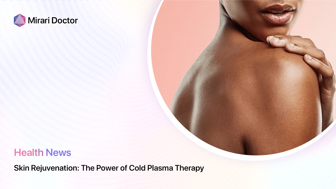 Featured image for “Skin Rejuvenation: The Power of Cold Plasma Therapy”